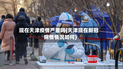 现在天津疫情严重吗(天津现在新冠病情情况如何)
