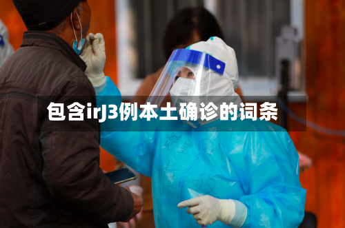 包含irJ3例本土确诊的词条