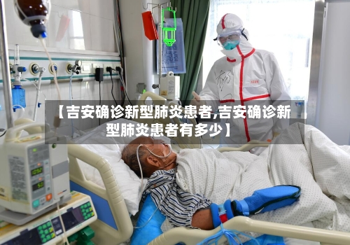 【吉安确诊新型肺炎患者,吉安确诊新型肺炎患者有多少】
