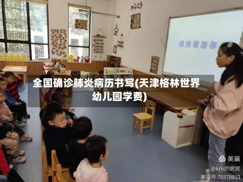 全国确诊肺炎病历书写(天津格林世界幼儿园学费)