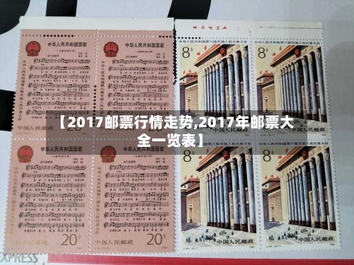 【2017邮票行情走势,2017年邮票大全一览表】