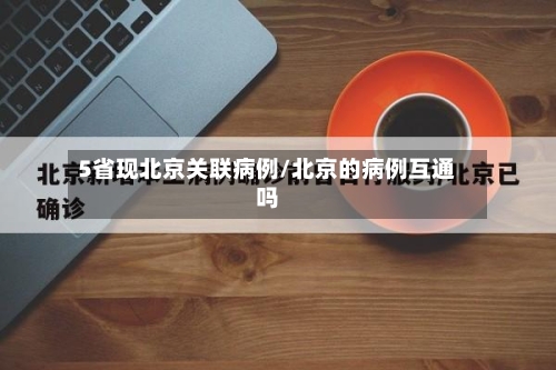 5省现北京关联病例/北京的病例互通吗