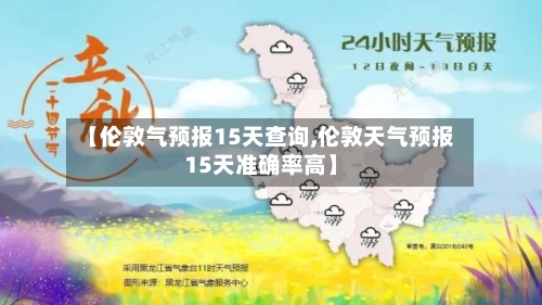 【伦敦气预报15天查询,伦敦天气预报15天准确率高】