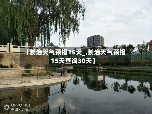 【长治天气预报15天_,长治天气预报15天查询30天】