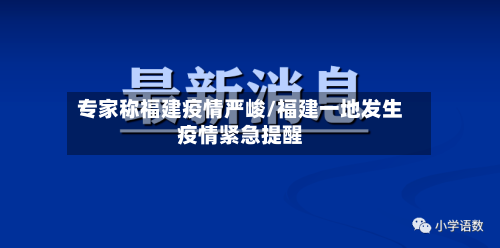 专家称福建疫情严峻/福建一地发生疫情紧急提醒