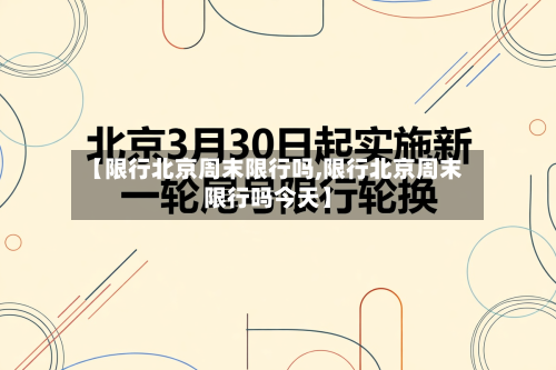 【限行北京周末限行吗,限行北京周末限行吗今天】