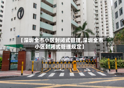 【深圳全市小区封闭式管理,深圳全市小区封闭式管理规定】