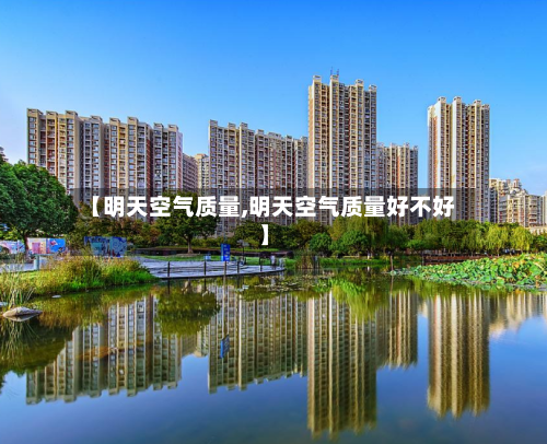 【明天空气质量,明天空气质量好不好】