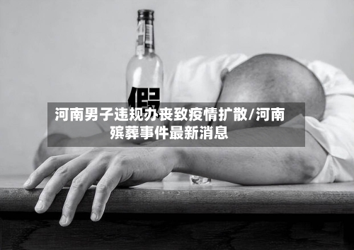 河南男子违规办丧致疫情扩散/河南殡葬事件最新消息