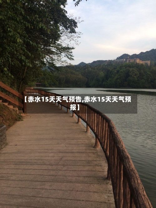 【赤水15天天气预告,赤水15天天气预报】