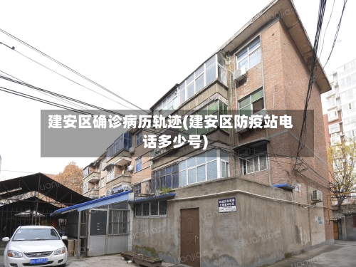 建安区确诊病历轨迹(建安区防疫站电话多少号)