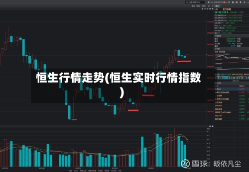 恒生行情走势(恒生实时行情指数)