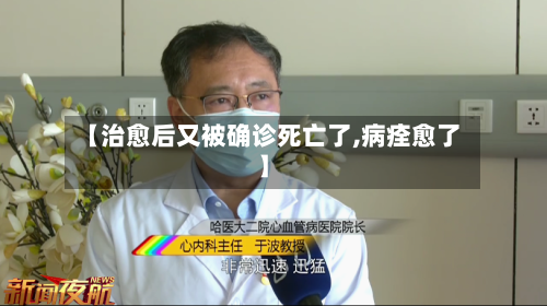 【治愈后又被确诊死亡了,病痊愈了】