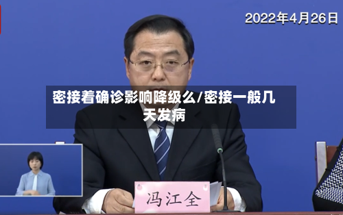 密接着确诊影响降级么/密接一般几天发病