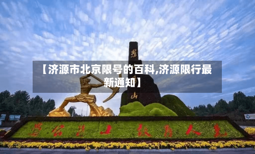 【济源市北京限号的百科,济源限行最新通知】