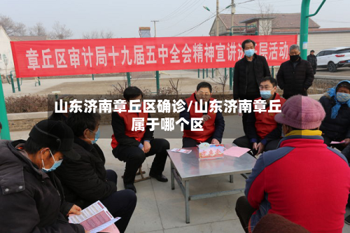 山东济南章丘区确诊/山东济南章丘属于哪个区