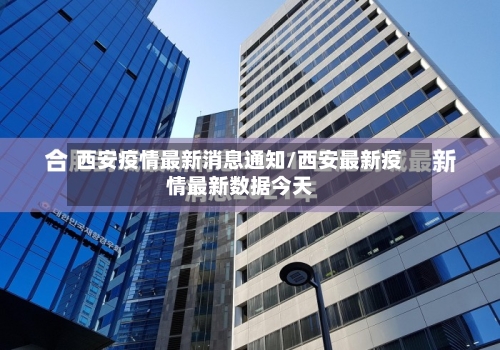 西安疫情最新消息通知/西安最新疫情最新数据今天