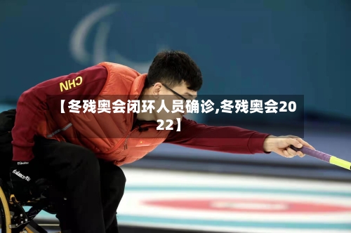 【冬残奥会闭环人员确诊,冬残奥会2022】