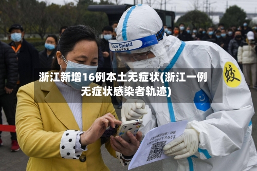 浙江新增16例本土无症状(浙江一例无症状感染者轨迹)