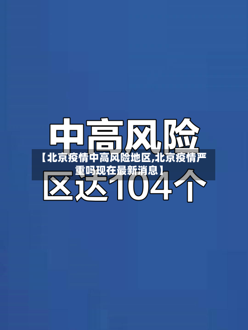 【北京疫情中高风险地区,北京疫情严重吗现在最新消息】