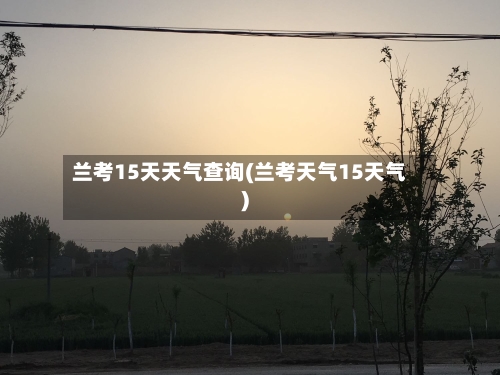 兰考15天天气查询(兰考天气15天气)