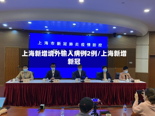 上海新增境外输入病例2例/上海新增新冠