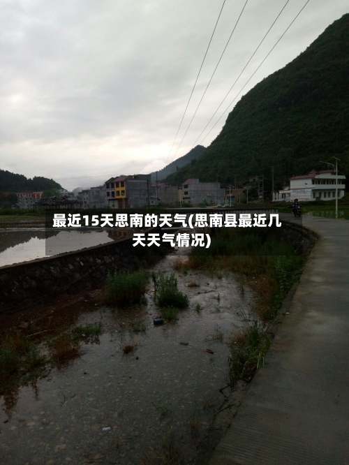 最近15天思南的天气(思南县最近几天天气情况)
