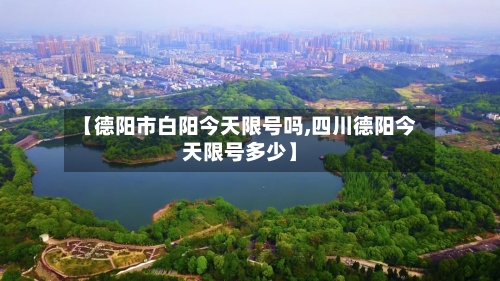 【德阳市白阳今天限号吗,四川德阳今天限号多少】