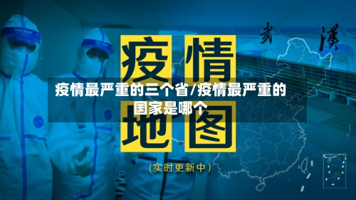疫情最严重的三个省/疫情最严重的国家是哪个