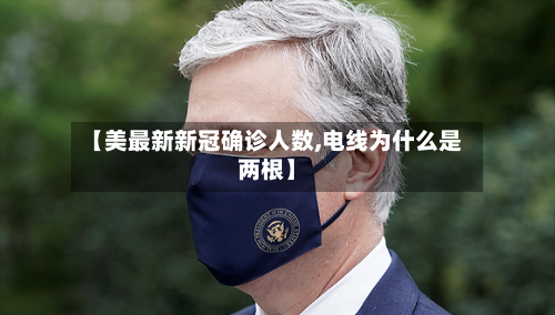 【美最新新冠确诊人数,电线为什么是两根】