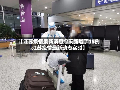 【江苏疫情最新消息今天新增了15例,江苏疫情最新动态实时】