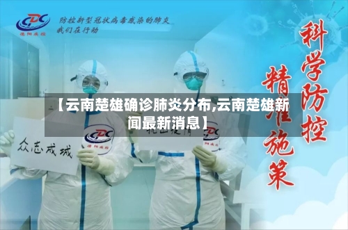 【云南楚雄确诊肺炎分布,云南楚雄新闻最新消息】
