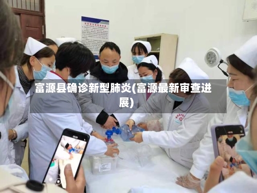 富源县确诊新型肺炎(富源最新审查进展)