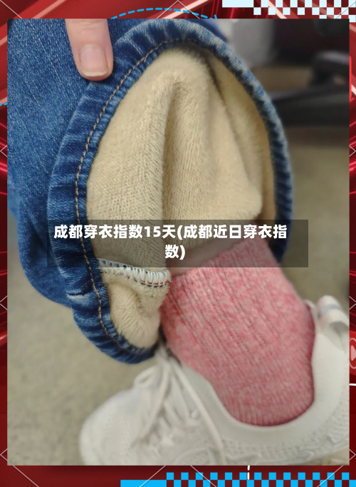 成都穿衣指数15天(成都近日穿衣指数)