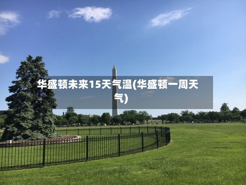 华盛顿未来15天气温(华盛顿一周天气)