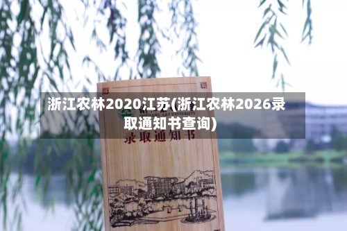 浙江农林2020江苏(浙江农林2026录取通知书查询)