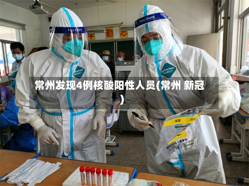 常州发现4例核酸阳性人员(常州 新冠)
