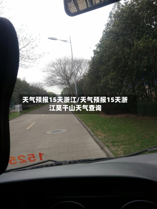 天气预报15天浙江/天气预报15天浙江莫干山天气查询