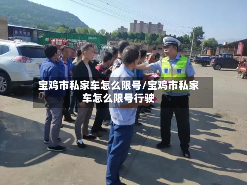 宝鸡市私家车怎么限号/宝鸡市私家车怎么限号行驶