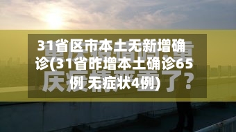 31省区市本土无新增确诊(31省昨增本土确诊65例 无症状4例)