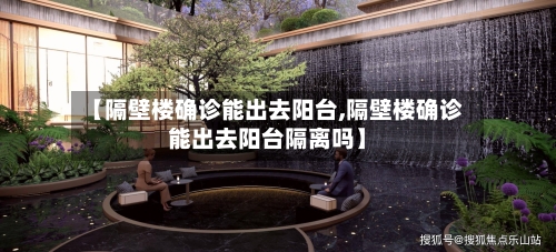 【隔壁楼确诊能出去阳台,隔壁楼确诊能出去阳台隔离吗】