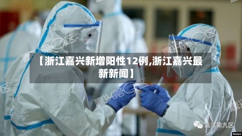 【浙江嘉兴新增阳性12例,浙江嘉兴最新新闻】