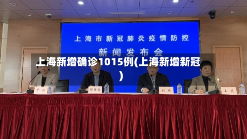 上海新增确诊1015例(上海新增新冠)