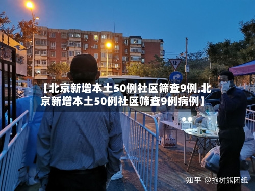 【北京新增本土50例社区筛查9例,北京新增本土50例社区筛查9例病例】