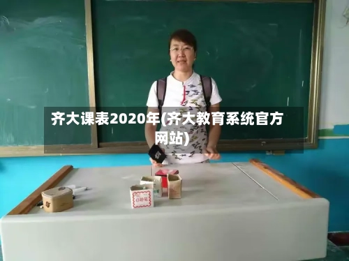 齐大课表2020年(齐大教育系统官方网站)