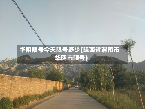 华阴限号今天限号多少(陕西省渭南市华阴市限号)