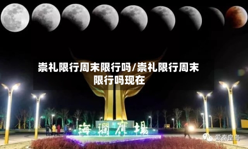 崇礼限行周末限行吗/崇礼限行周末限行吗现在