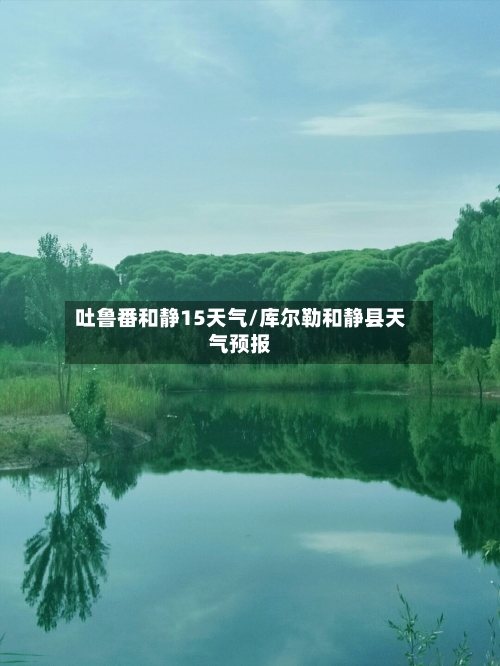 吐鲁番和静15天气/库尔勒和静县天气预报