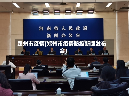 郑州市疫情(郑州市疫情防控新闻发布会)