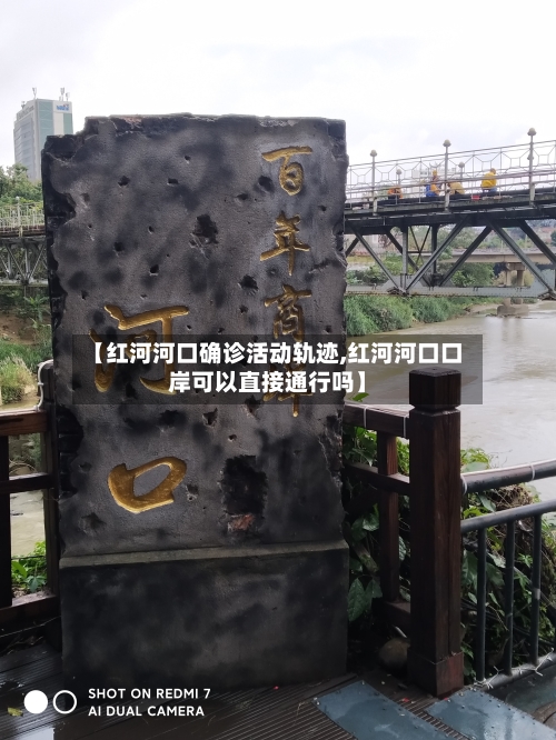 【红河河口确诊活动轨迹,红河河口口岸可以直接通行吗】